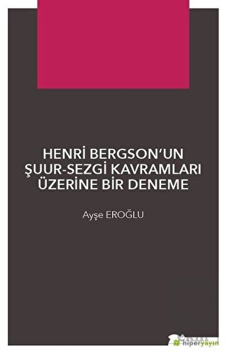 Henri Bergson\'un Şuur - Sezgi Kavramları Üzerine B