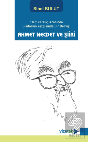 Hep ile Hiç Arasında Sisifosun Yazgısında Bir Derviş: Ahmet Necdet ve 