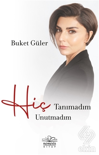 Hiç Tanımadım Hiç Unutmadım