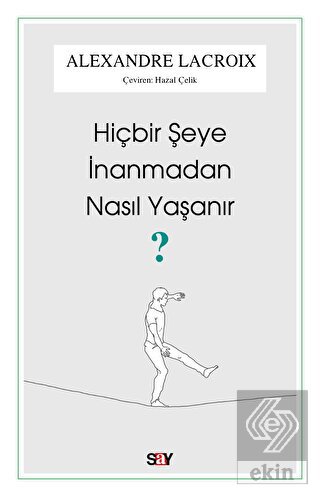 Hiçbir Şeye İnanmadan Nasıl Yaşanır?