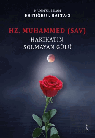 Hz. Muhammed (sav) Hakikatin Solmayan Gülü