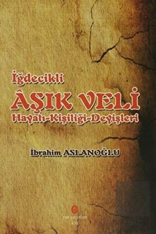 İğdecilik Aşık Veli Hayatı - Kişiliği - Deyişleri