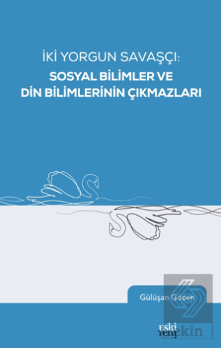 İki Yorgun Savaşçı: Sosyal Bilimler ve Din Bilimlerinin Çıkmazları