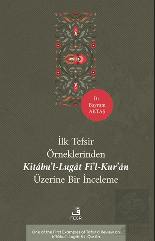 İlk Tefsir Örneklerinden Kitâbu'l-Lugât fi'l-Kur'ân Üzerine Bir İncele