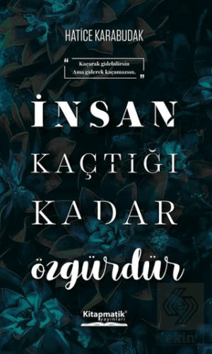 İnsan Kaçtığı Kadar Özgürdür