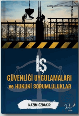 İş Güvenliği Uygulamaları ve Hukuki Sorumluluklar