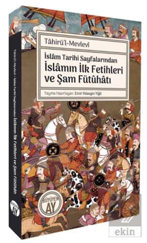 İslâm Tarihi Sayfalarında İslamın İlk Fetihleri ve Şam Fütûhâtı