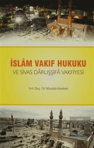 İslam Vakıf Hukuku ve Sivas Daruşşifa Vakfiyesi