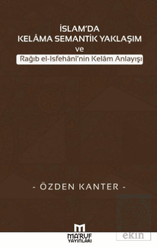 İslam\'da Kelama Semantik Yaklaşım ve Rağıb El-İsfe