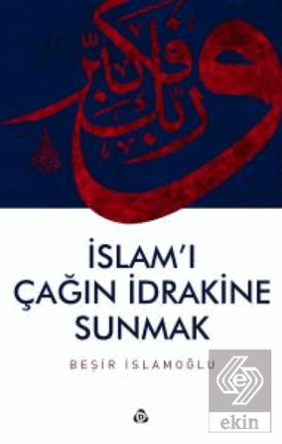 İslam\'ı Çağın İdrakine Sunmak