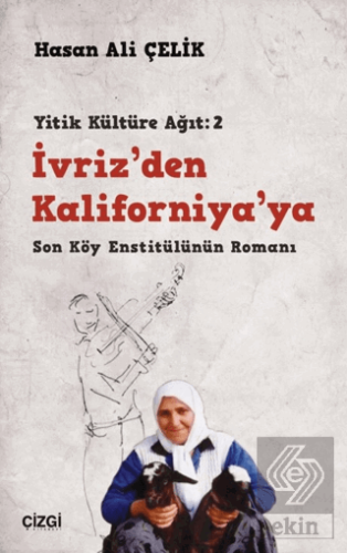 İvriz'den Kaliforniya'ya - Son Köy Enstitülünün Romanı (Yitik Kültüre 