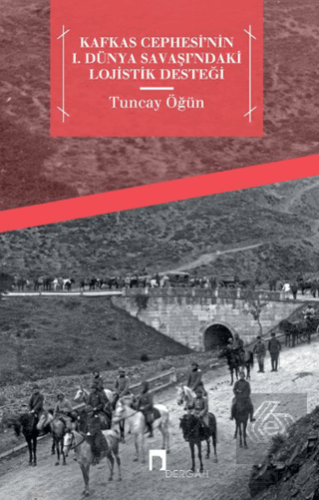 Kafkas Cephesi\'nin 1. Dünya Savaşı\'ndaki Lojistik