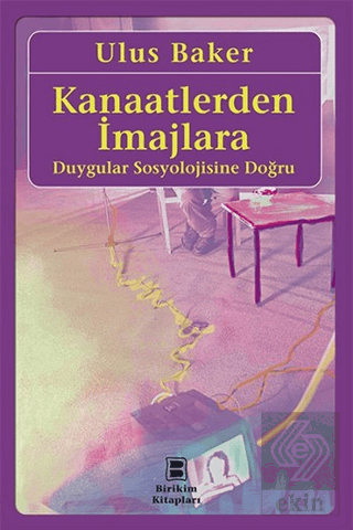 Kanaatlerden İmajlara - Duygular Sosyolojisine Doğ