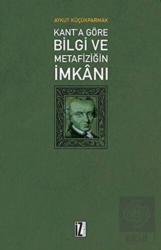 Kant\'a Göre Bilgi ve Metafiziğin İmkanı