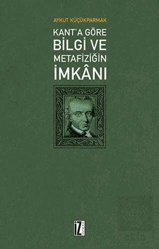 Kant\'a Göre Bilgi ve Metafiziğin İmkanı