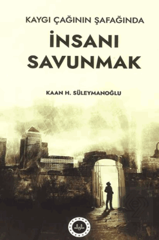 Kaygı Çağının Şafağında İnsanı Savunmak