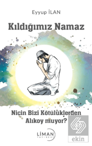 Kıldığımız Namaz Niçin Bizi Kötülüklerden Alıkoy m