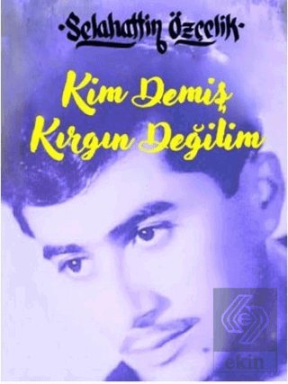 Kim Demiş Kırgın Değilim