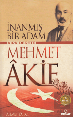 Kırk Derste Mehmet Akif - İnanmış Bir Adam