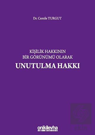 Kişilik Hakkının Bir Görünümü Olarak Unutulma Hakk