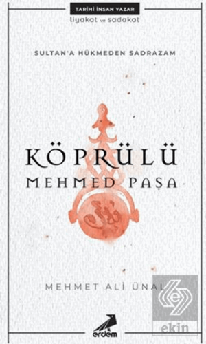 Köprülü Mehmed Paşa - Sultan\'a Hükmeden Sadrazam