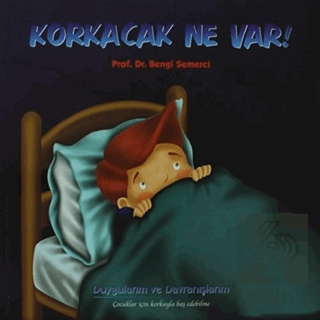 Korkacak Ne Var! (Duygularım ve Davranışlarım)