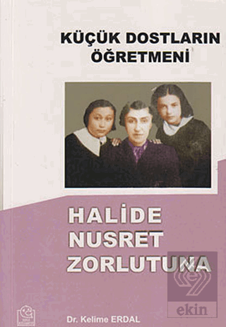 Küçük Dostların Öğretmeni Halide Nusret Zorlutuna