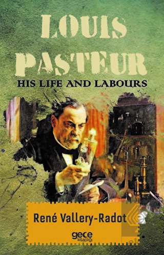 Louis Pasteur - His Life And Labours