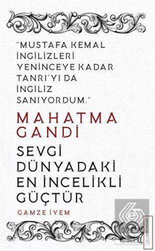 Mahatma Gandi - Sevgi Dünyadaki En İncelikli Güçtü