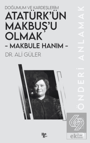 Makbule Hanım - Atatürk'ün Makbuş'u Olmak