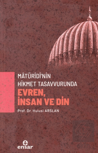 Matüridi'nin Hikmet Tasavvurunda Evren, İnsan ve Din