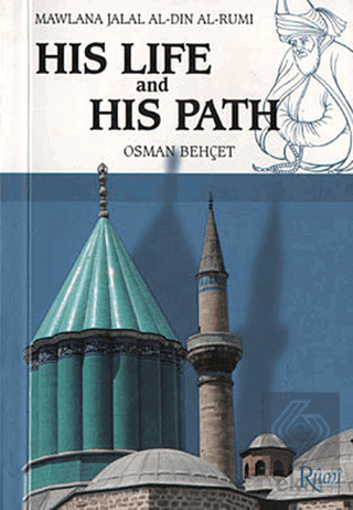 Mawlana Jalal Al-Din Al-Rumi His Life and His Path