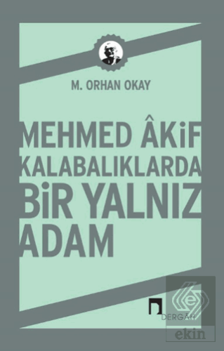 Mehmed Akif Kalabalıklarda Bir Yalnız Adam