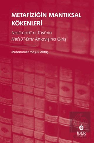 Metafiziğin Mantıksal Kökenleri: Nasîrüddîn-i Tûsî'nin Nefsü'l-Emr Anl