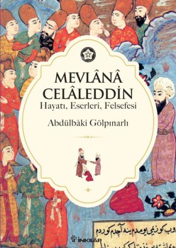 Mevlana Celaleddin (Hayatı, Eserleri, Felsefesi)