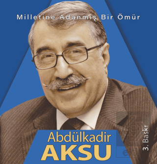 Milletine adanmış bir ömür Abdülkadir Aksu