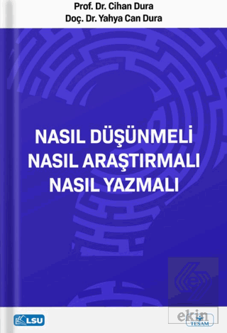 Nasıl Düşünmeli? Nasıl Araştırmalı? Nasıl Yazmalı?