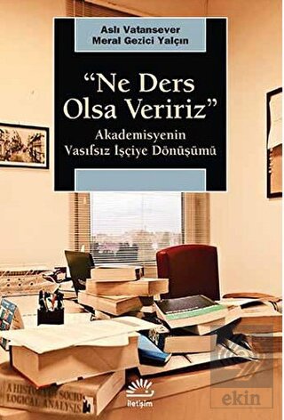 Ne Ders Olsa Veririz : Akademisyenin Vasıfsız İşçi