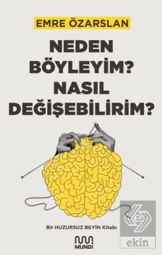 Neden Böyleyim? Nasıl Değişebilirim? Bir Huzursuz Beyin Kitabı