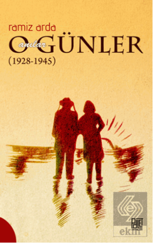 O Günler Anılar (1928-1945)