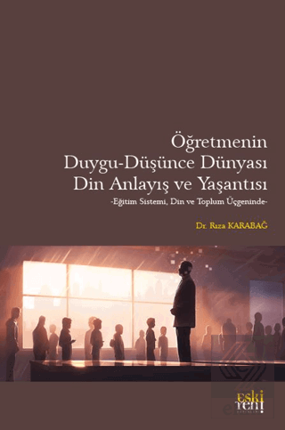 Öğretmenin Duygu - Düşünce Dünyası, Din Anlayış ve