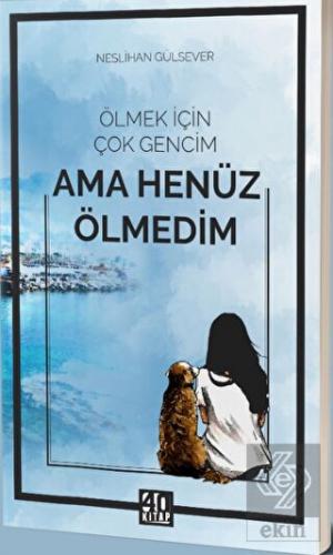 Ölmek İçin Çok Gencim Ama Henüz Ölmedim