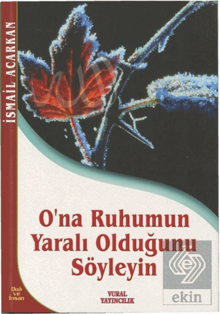 O\'na Ruhumun Yaralı Olduğunu Söyleyin