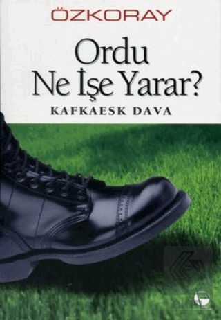 Ordu Ne İşe Yarar? Kafkaesk Dava