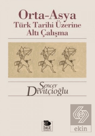 Orta - Asya Türk Tarihi Üzerine Altı Çalışma