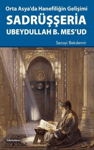 Orta Asya\'da Hanefiliğin Gelişimi Sadrüşşeria Ubey