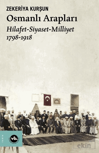 Osmanlı Arapları: Hilafet-Siyaset Milliyet 1798-19