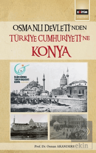 Osmanlı Devleti\'nden Türkiye Cumhuriyeti\'ne Konya