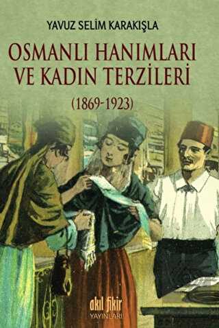 Osmanlı Hanımları ve Kadın Terzileri (1869-1923)