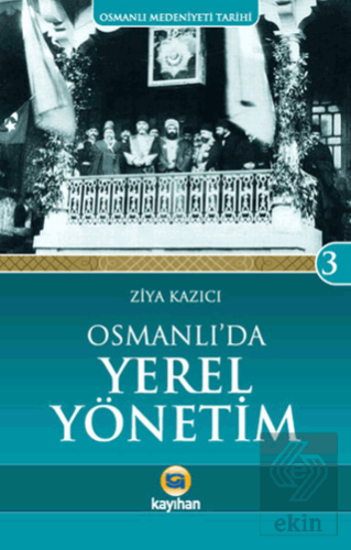 Osmanlı Medeniyeti Tarihi 3: Osmanlı\'da Yerel Yöne